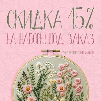 Скидка 15% на наборы для вышивания «ПОД ЗАКАЗ»